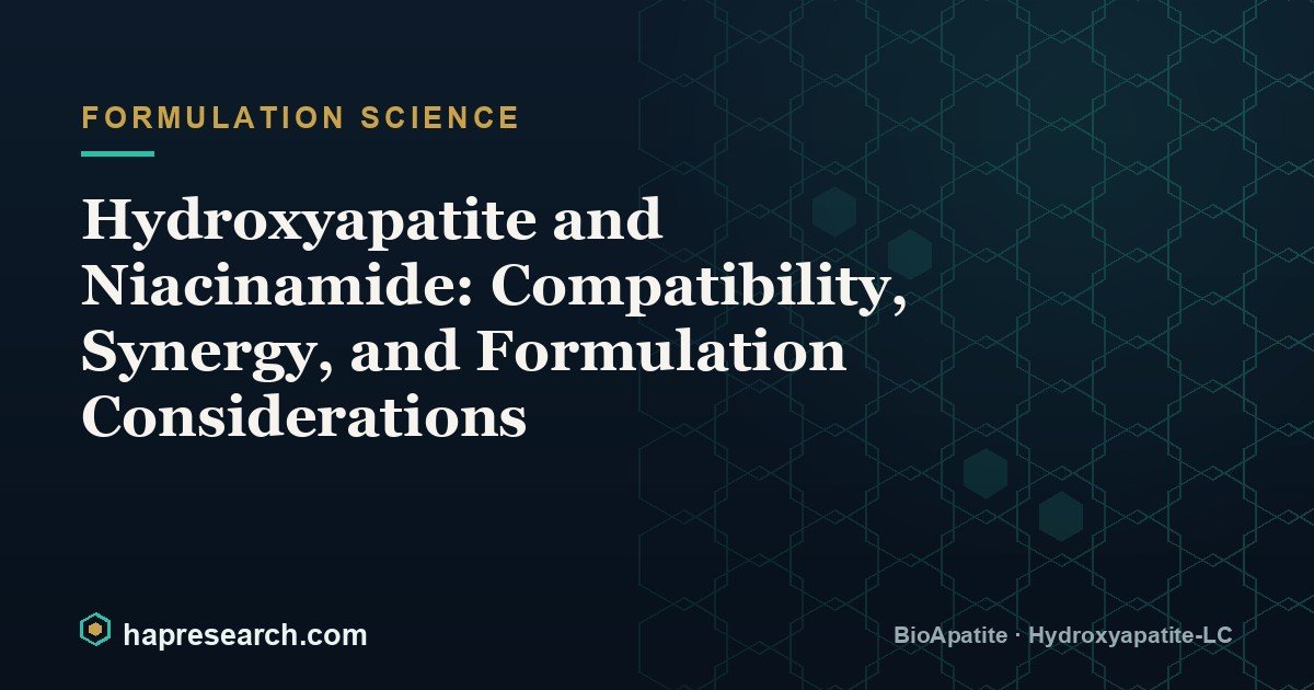 Hydroxyapatite and Niacinamide: Compatibility, Synergy, and Formulation Considerations