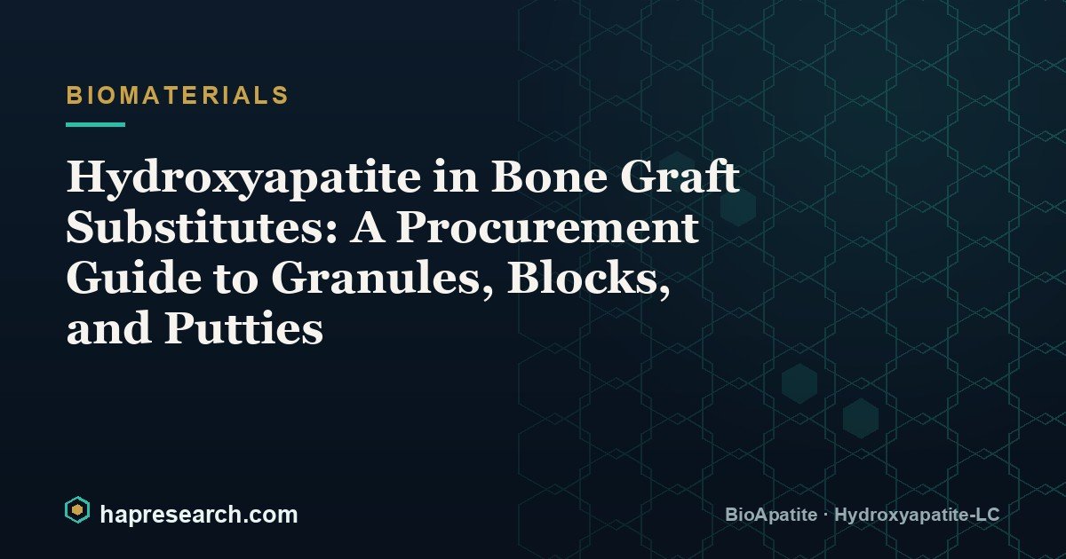 Hydroxyapatite in Bone Graft Substitutes: A Procurement Guide to Granules, Blocks, and Putties