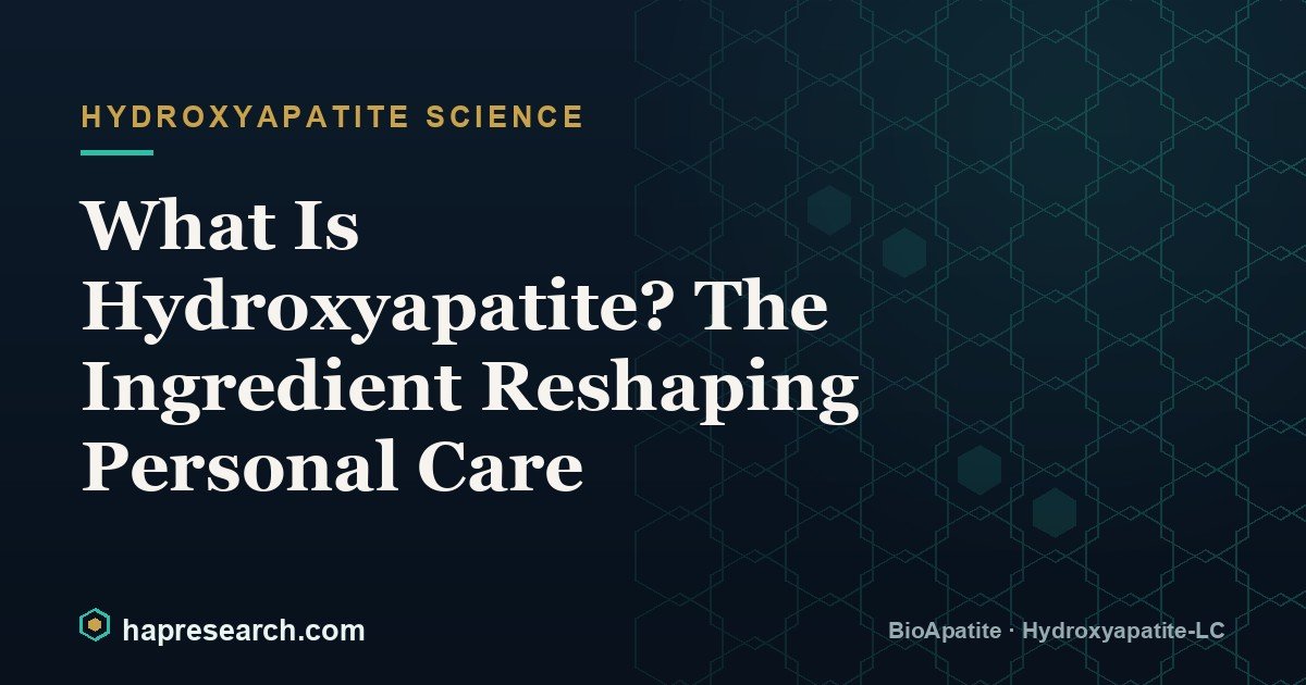 What Is Hydroxyapatite? The Ingredient Reshaping Personal Care