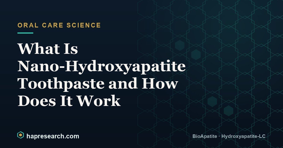 What Is Nano-Hydroxyapatite Toothpaste and How Does It Work