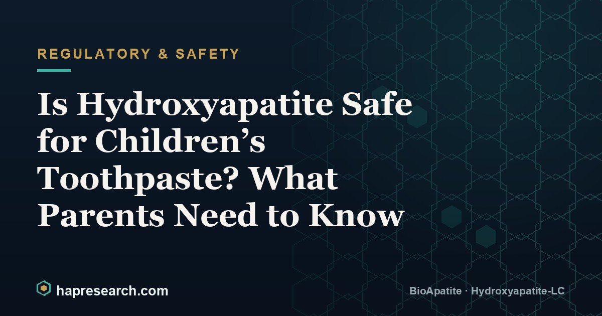 Is Hydroxyapatite Safe for Children’s Toothpaste? What Parents Need to Know