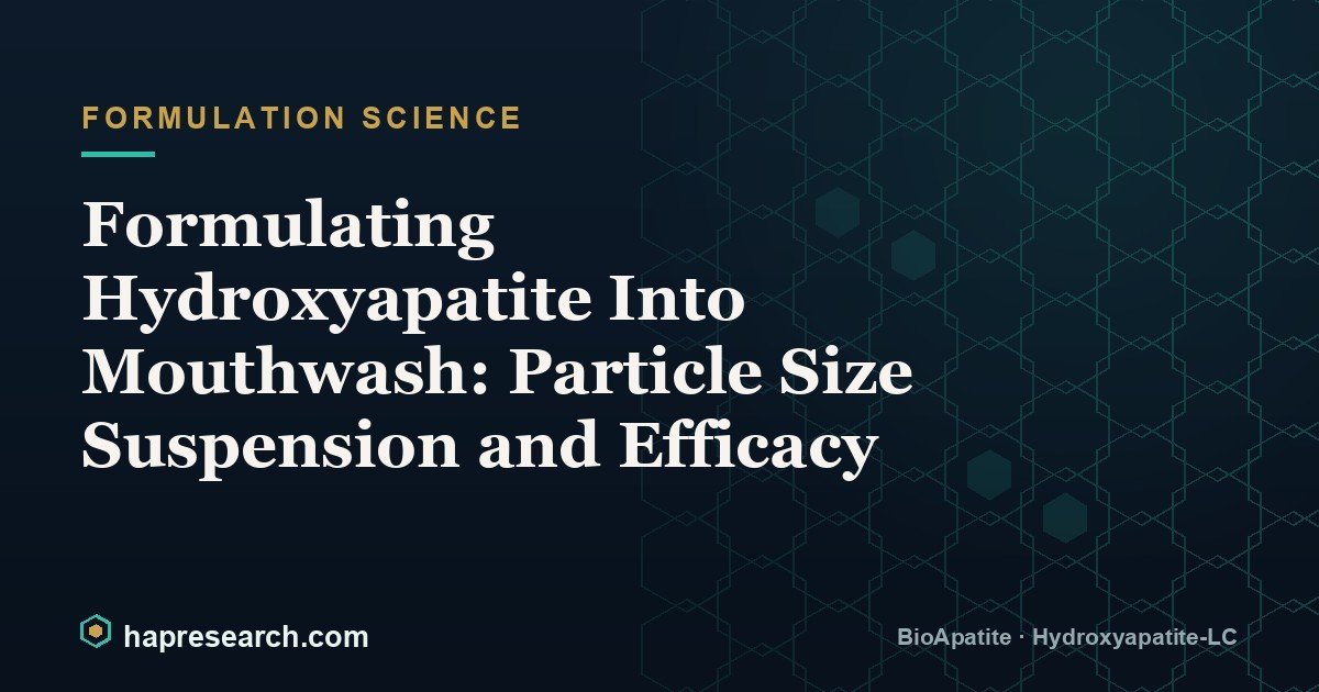 Formulating Hydroxyapatite Into Mouthwash: Particle Size Suspension and Efficacy
