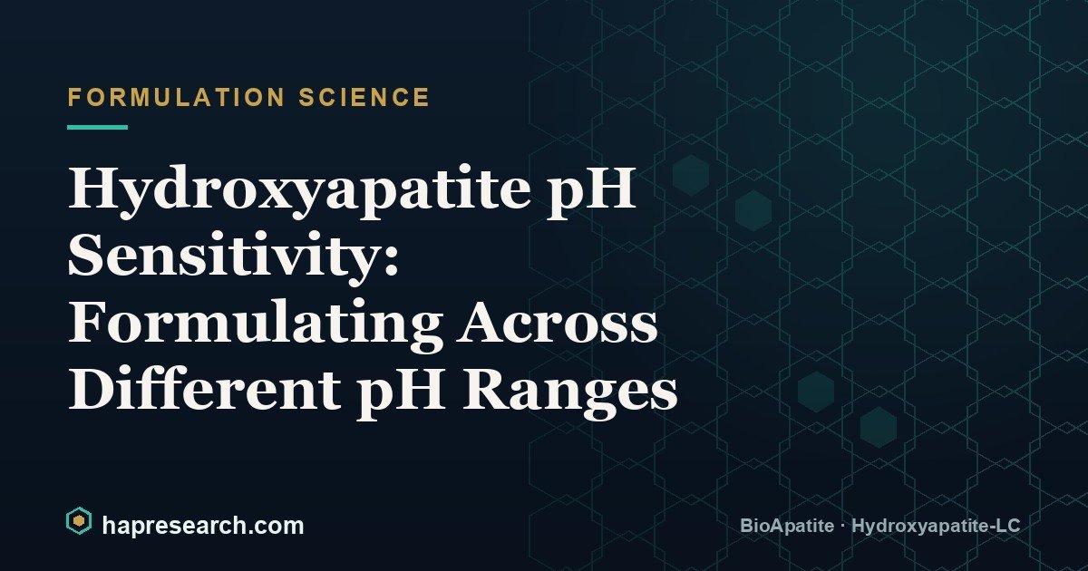 Hydroxyapatite pH Sensitivity: Formulating Across Different pH Ranges